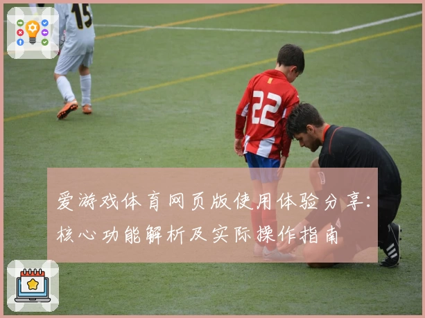 爱游戏体育网页版使用体验分享：核心功能解析及实际操作指南
